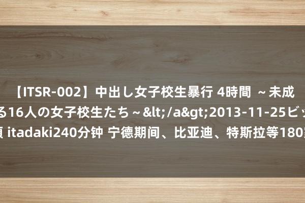 【ITSR-002】中出し女子校生暴行 4時間 ～未成熟なカラダを弄ばれる16人の女子校生たち～</a>2013-11-25ビッグモーカル&$頂 itadaki240分钟 宁德期间、比亚迪、特斯拉等180家企业参展 2024世界能源电板大会行将开幕