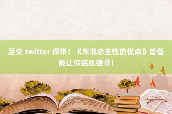 足交 twitter 保举！《东说念主性的优点》皆备能让你铭肌镂骨！