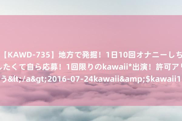 【KAWD-735】地方で発掘！1日10回オナニーしちゃう絶倫少女がセックスしたくて自ら応募！1回限りのkawaii*出演！許可アリAV発売 佐々木ゆう</a>2016-07-24kawaii&$kawaii151分钟 “3D昏迷症”不行冷漠，医师给你讲讲发病原因