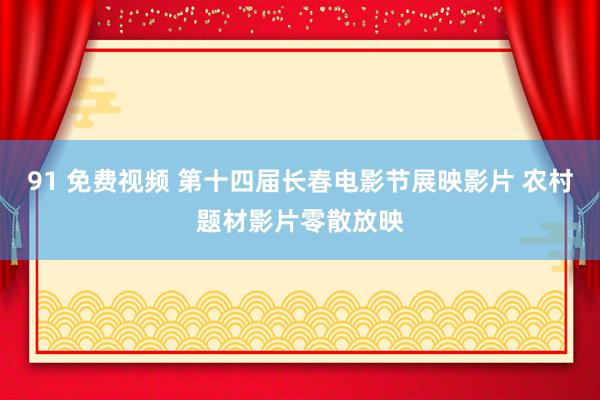 91 免费视频 第十四届长春电影节展映影片 农村题材影片零散放映