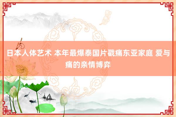 日本人体艺术 本年最爆泰国片戳痛东亚家庭 爱与痛的亲情博弈