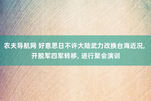 农夫导航网 好意思日不许大陆武力改换台海近况, 开脱军四军转移, 进行聚会演训